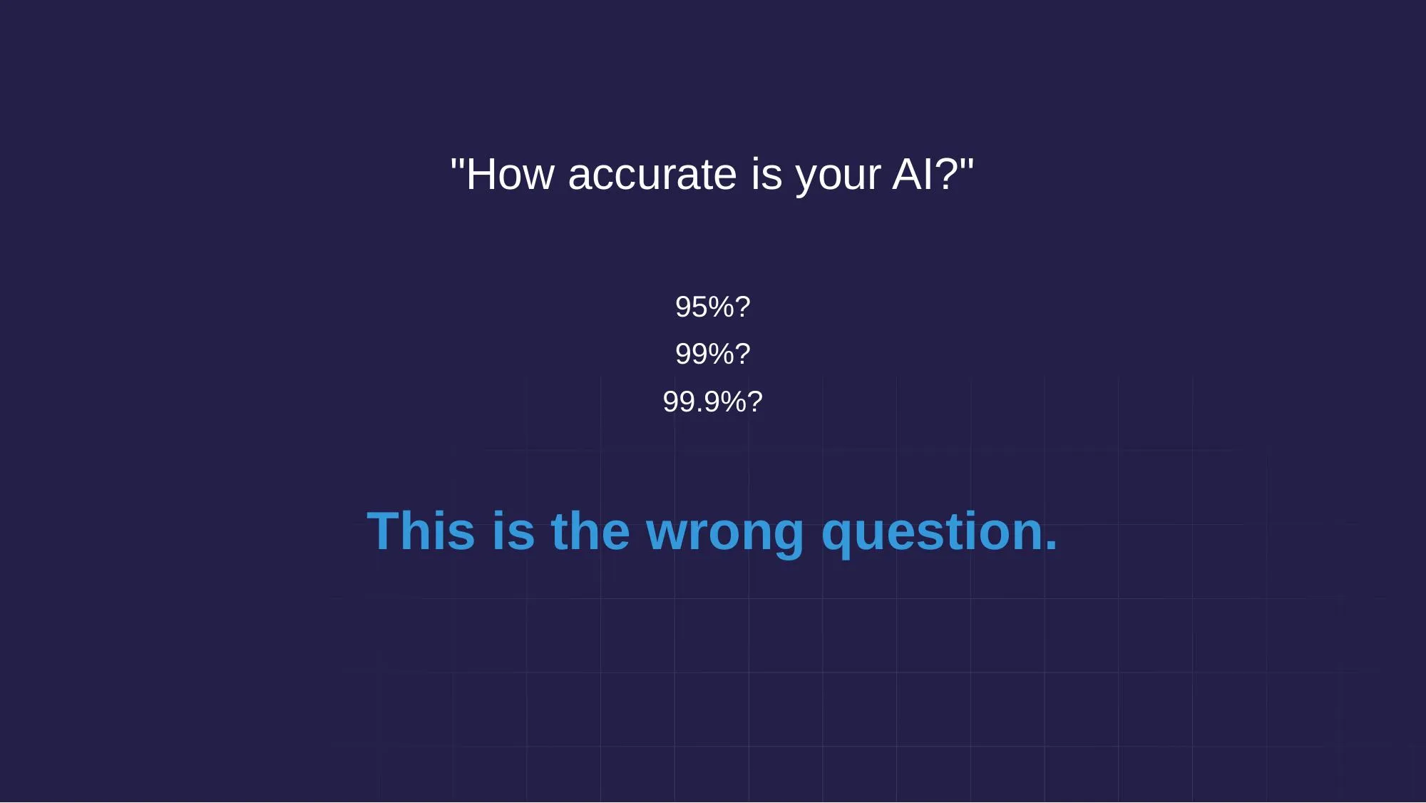 How accurate is your AI? This is the wrong question